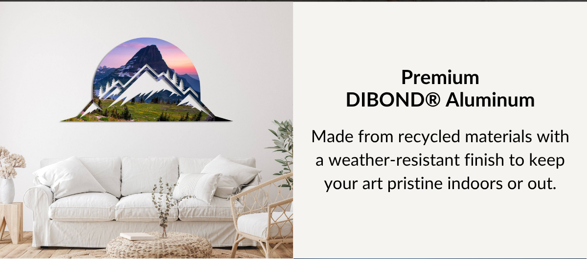 Premium DIBOND® Aluminum - Made from recycled materials with a weather-resistant finish to keep your art pristine indoors or out.