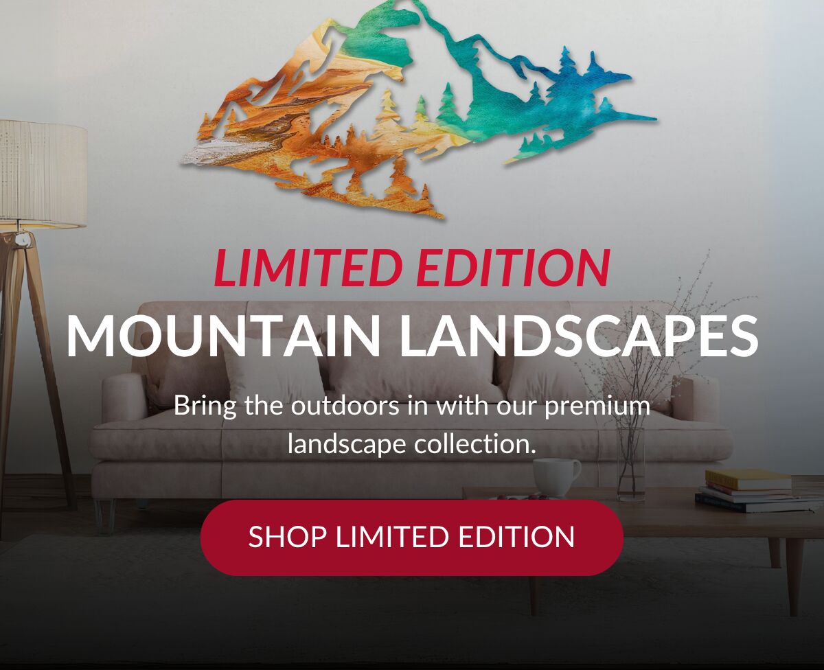 LIMITED EDITION MOUNTAIN LANDSCAPES - Bring the outdoors in with our premium landscape collection. SHOP LIMITED EDITION >