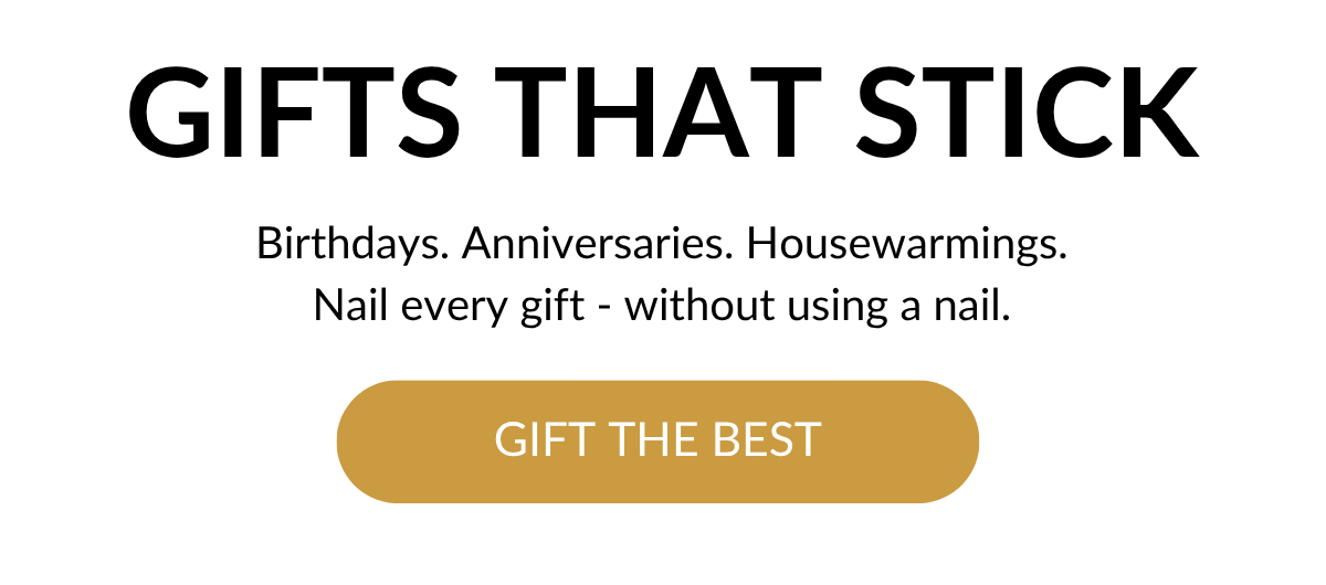Birthdays. Anniversaries. Housewarmings. Nail every gift - without using a nail. Gift The Best >