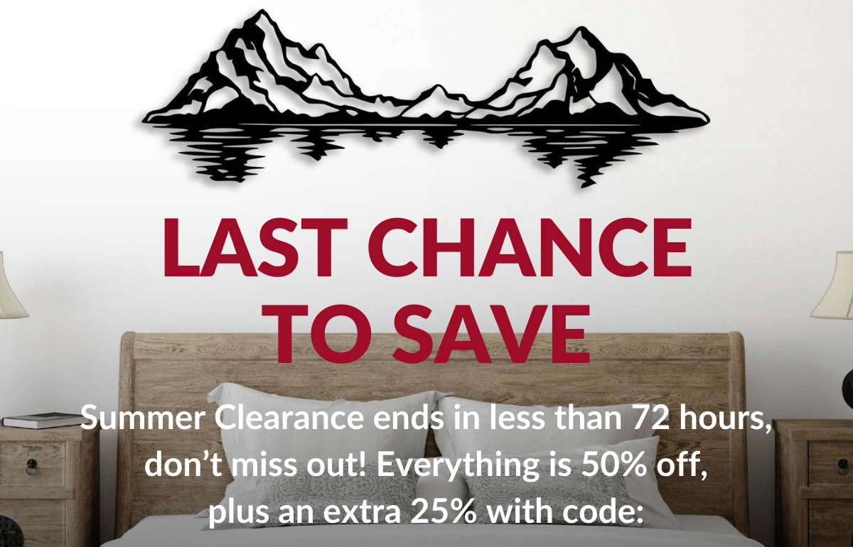 LAST CHANCE TO SAVE - Summer Clearance ends in less than 72 hours, don't miss out! Everything is 50% off, plus an extra 25% with code: CLEAROUT25.