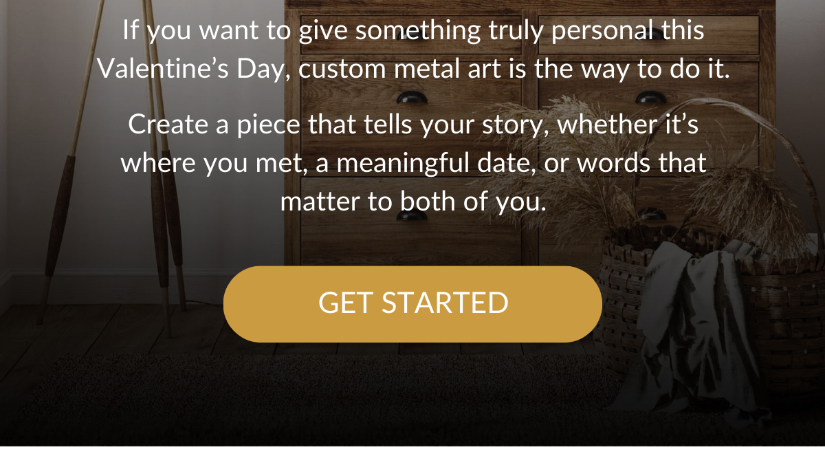 Create a piece that tells your story, whether it's where you met, a meaningful date, or words that matter to both of you. Get Started >