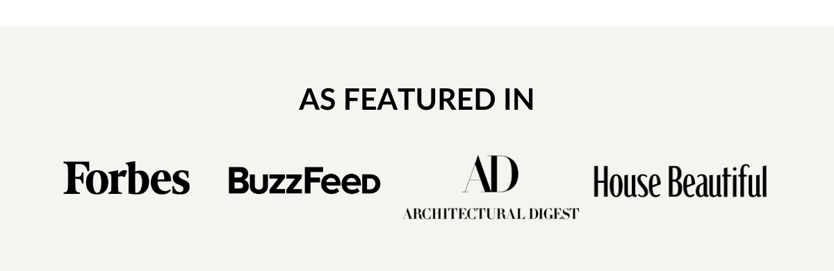 As Featured In: Forbes, BuzzFeed, Architectural Digest, House Beautiful.